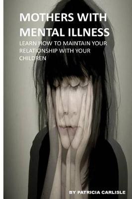 Mothers With Mental Illness: Learn How To Maintain Your Relationship With Your Children