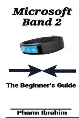 Microsoft Band 2: The Beginner's Guide