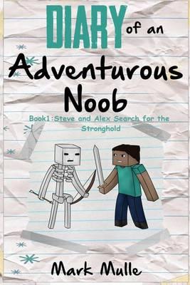 Diary of an Adventurous Noob (Book 1): Steve and Alex Search for the Stronghold (An Unofficial Minecraft Book for Kids Ages 9 - 12 (Preteen)