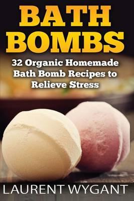 Bath Bombs: 32 Organic Homemade Bath Bomb Recipes to Relieve Stress & Have Better Health