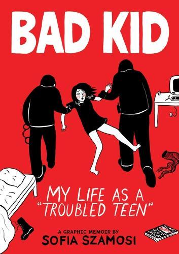 Bad Kid (a Graphic Memoir): My Life as a Troubled Teen