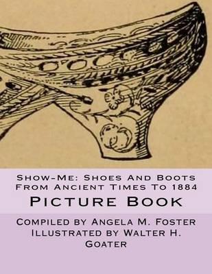 Show-Me: Shoes And Boots From Ancient Times To 1884 (Picture Book)