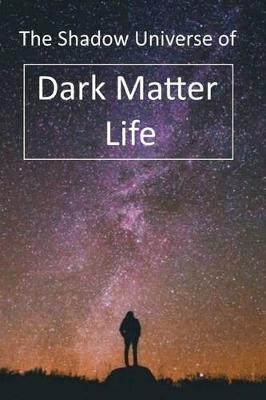 The Shadow Universe of Dark Matter Life