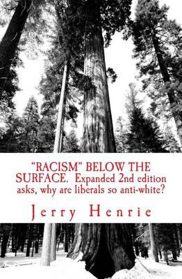 Racism, do you dare to go below the surface?: Expanded 2nd edition. Why are liberals anti-white?
