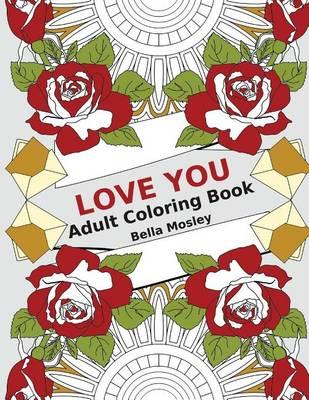 Love You: Adult Coloring Book: The Perfect Coloring Book Gift to Express Love and Affection