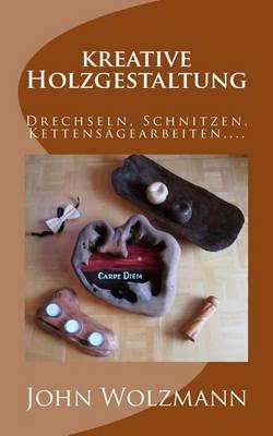 kreative Holzgestaltung: Drechseln, Schnitzen, Kettensägearbeiten, ...