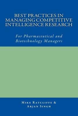 Best Practices in Managing Competitive Intelligence Research: For Pharmaceutical and Biotechnology Managers