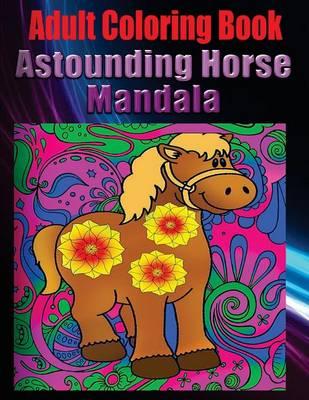 Adult Coloring Book: Astounding Horse Mandala