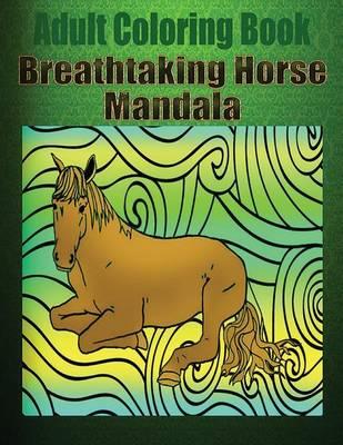 Adult Coloring Book: Breathtaking Horse Mandala