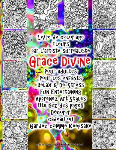 Livre de coloriage Fleurs par l'artiste surrealiste Grace Divine Pour adultes Pour les enfants Relax & De-Stress fun Entertaining Apprenez Art Styles Utilisez des pages Decorer cadeau ou Gardez comme Keepsake