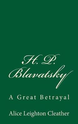 H. P. Blavatsky: A Great Betrayal: By A.L. Cleather