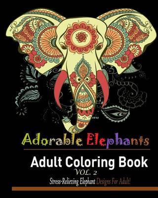 Adorable Elephant: : Over 40 Stress Relieving Elephant Designs for Adult!