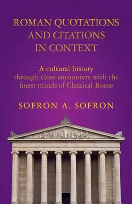 Roman Quotations and Citations in Context: A Cultural History Through Close Encounters with the Finest Minds of Classical Rome