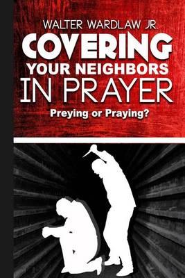 Covering Your Neighbors in Prayer: Preying or Praying?