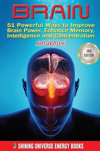 Brain: 51 Powerful Ways to Improve Brain Power, Enhance Memory, Intelligence and Concentration NATURALLY!