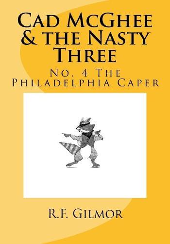 Cad McGhee & the Nasty Three: No. 4 The Philadelphia Caper