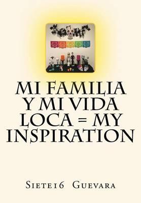 Mi Familia y Mi Vida Loca = My Inspiration