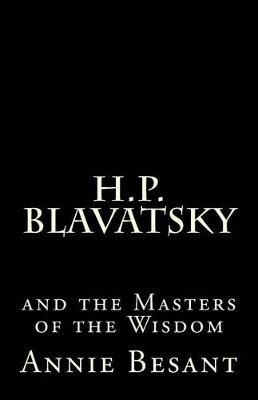 H. P. Blavatsky and the Masters of the Wisdom: by Annie Besant