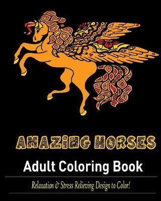 Amazing Horses: : Stress Relieving and Relaxation Design to Color!