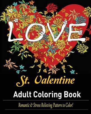 St. Valentine Coloring Book for Adult: : Over 30 Romantic and Stress Relieving Pattern to Color!