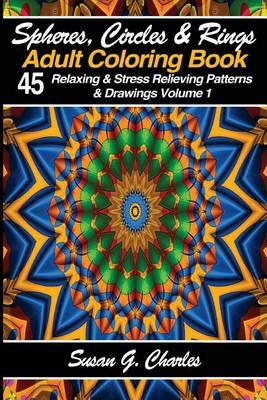 Spheres, Circles & Rings Adult Coloring Book, Volume 1: Relaxing & Stress Relieving Patterns & Drawing