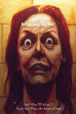 Serial Killers 101 Volume 2: Female Serial Killers, the Damsels of Death