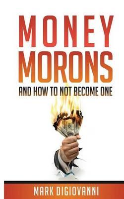 Money Morons: And How to Not Become One