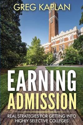 Earning Admission: Real Strategies for Getting into Highly Selective Colleges