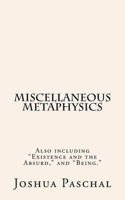 Miscellaneous Metaphysics: Including Being and Existence and the Absurd