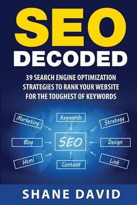 SEO Decoded: 39 Search Engine Optimization Strategies To Rank Your Website For The Toughest Of Keywords