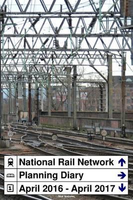 National Rail Network Planning Diary April 2016 - April 2017