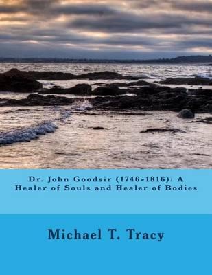 Dr. John Goodsir (1746-1816): A Healer of Souls and Healer of Bodies