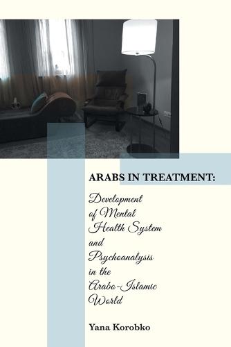 Arabs in Treatment: Development of Mental Health System and Psychoanalysis in the Arabo-Islamic World