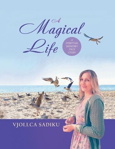 A Magical Life (a Spiritual Memoir/True Story)