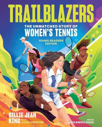 Trailblazers: The Unmatched Story of Women’s Tennis, Young Readers Edition