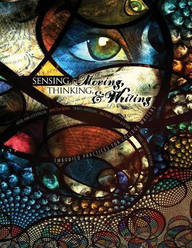 Sensing, Moving, Thinking, and Writing: Embodied Practices for College Writers