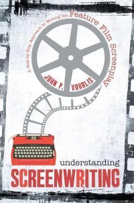 Understanding Screenwriting: A Step-by-Step Approach to Writing the Feature Film Screenplay