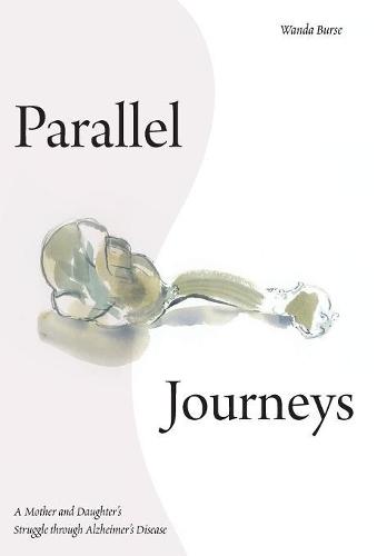 Parallel Journeys: A Mother and Daughter's Struggle through Alzheimer's Disease