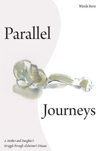 Parallel Journeys: A Mother and Daughter's Struggle through Alzheimer's Disease