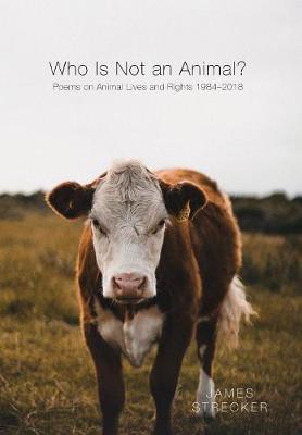 Who Is Not an Animal?: Poems on Animal Lives and Rights 1984 - 2018