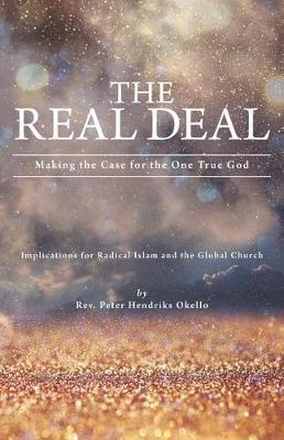 The Real Deal: Making the Case for the One True God: Implications for Radical Islam and the Global Church