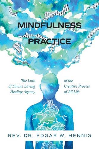 Mindfulness Practice The Lure of Divine Loving Healing: Healing Agency of the Creative Process of All Life A Narrative Poetic Revision