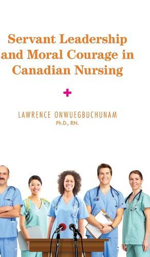 Servant Leadership and Moral Courage in Canadian Nursing