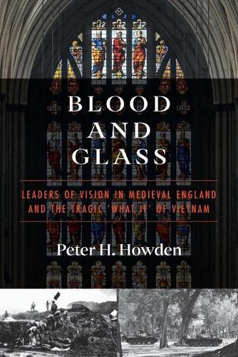 Blood and Glass: Leaders of Vision in Medieval England and the Tragic 'What If' of Vietnam