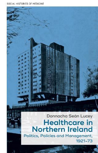 Healthcare in Northern Ireland, 1921–73: Politics, policies and management