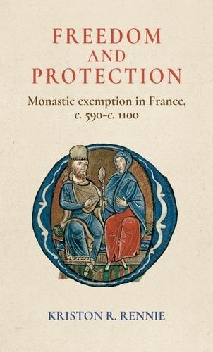 Freedom and Protection: Monastic Exemption in France, c. 590–c. 1100
