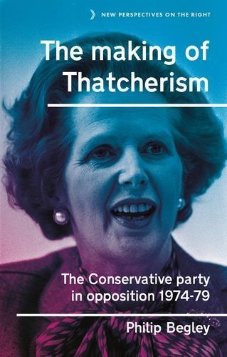 The Making of Thatcherism: The Conservative Party in Opposition, 1974–79