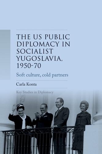 Us Public Diplomacy in Socialist Yugoslavia, 1950–70: Soft Culture, Cold Partners