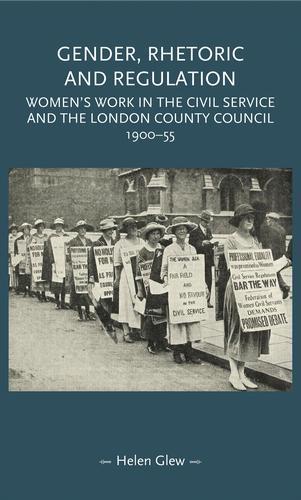 Gender, Rhetoric and Regulation: Women's Work in the Civil Service and the London County Council, 1900–55