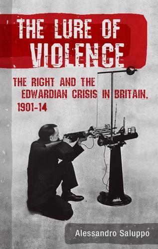 The Lure of Violence: The Right and the Edwardian Crisis in Britain, 1901–1914